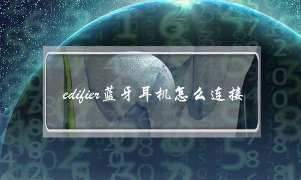 edifier蓝牙耳机怎么连接(edifier蓝牙耳机说明书)