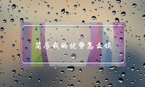 简历我的优势怎么填(个人工作优势怎么写)