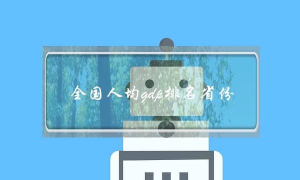 全国人均gdp排名省份(2020年人均gdp各省排名)